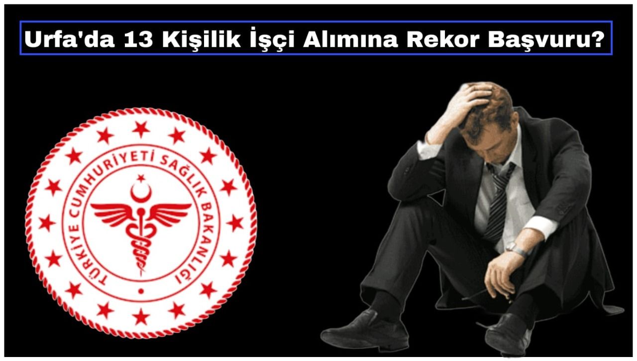 Şanlıurfa’da 13 kişilik İşçi Alımına Rekor Başvuru!