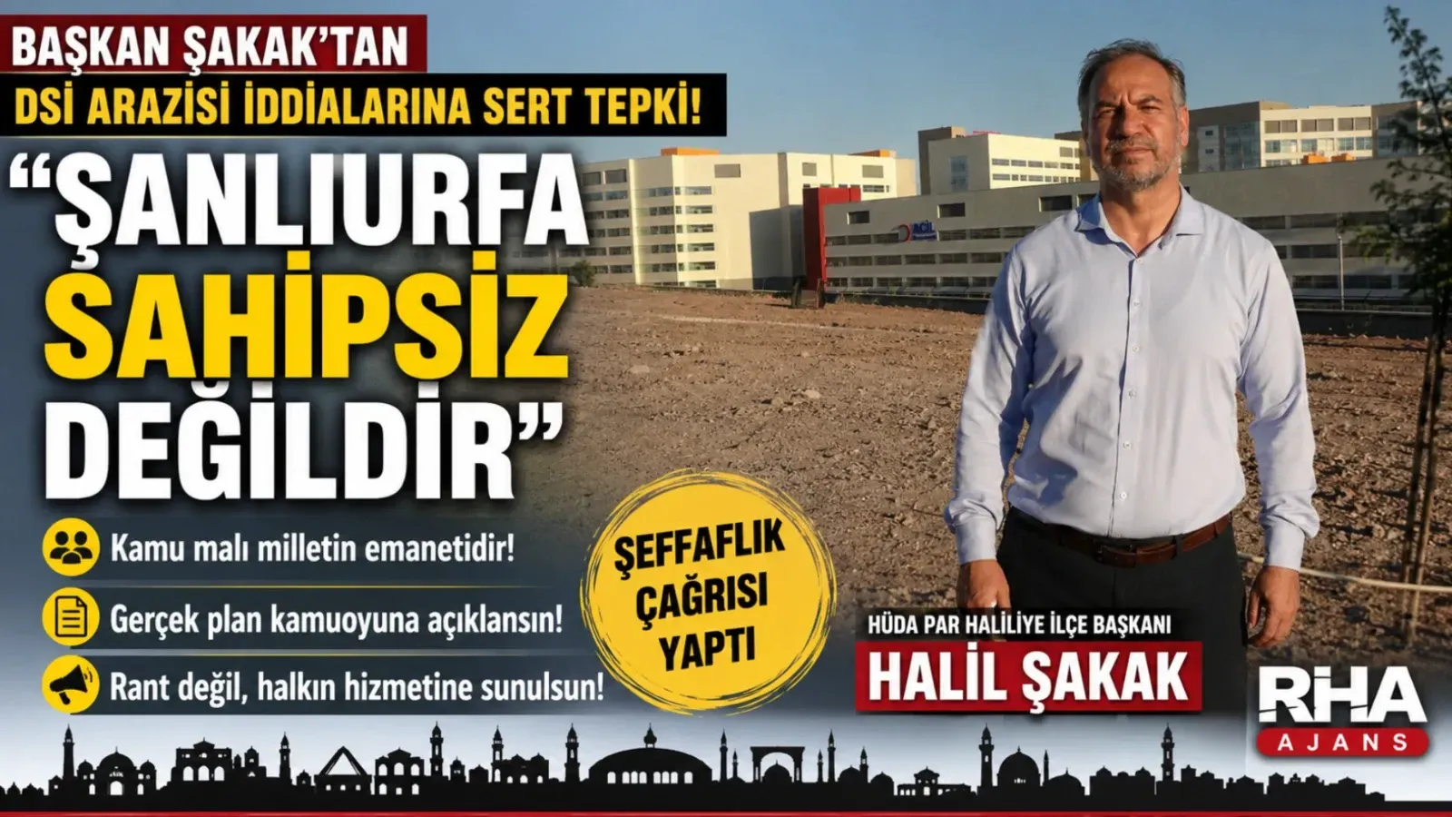 HÜDA PAR’lı Halil Şakak’tan DSİ Arazisi Çıkışı: “Şanlıurfa Sahipsiz Değildir”
