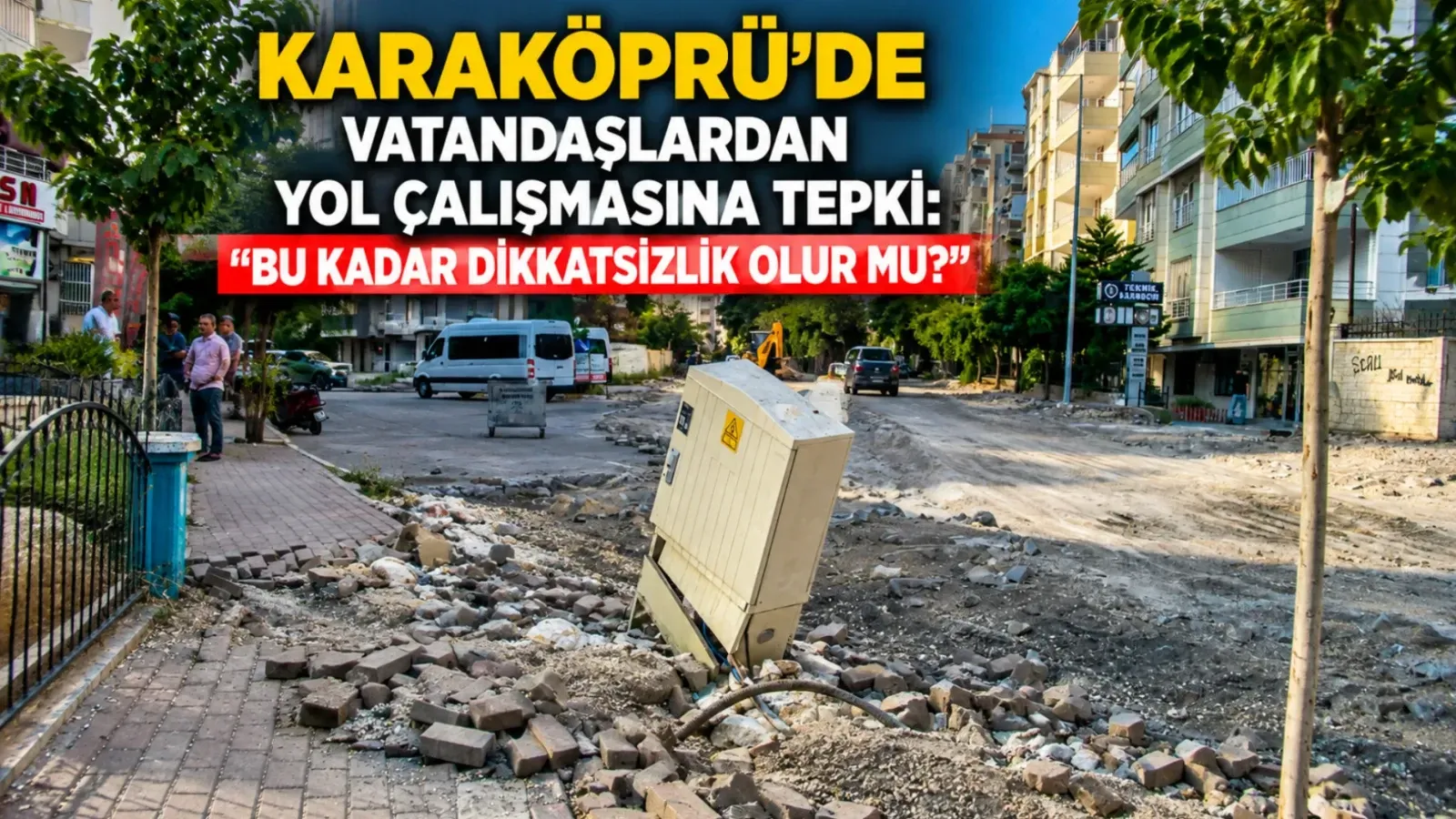 Karaköprü’de Vatandaşlardan Yol Çalışmasına Tepki: “Bu Kadar Dikkatsizlik Olur Mu?”